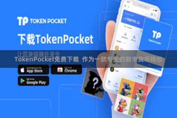 TokenPocket免费下载 作为一款专业的数字货币钱包